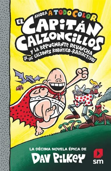 EL CAPITÁN CALZONCILLOS 10. EL CAPITÁN CALZONCILLOS Y LA REPUGNANTE REVANCHA DE LOS CALZONES ROBÓTICO-RADIOACTIVOS